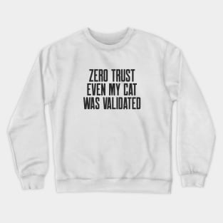 Cybersecurity Zero Trust Even My Cat Was Validated Crewneck Sweatshirt